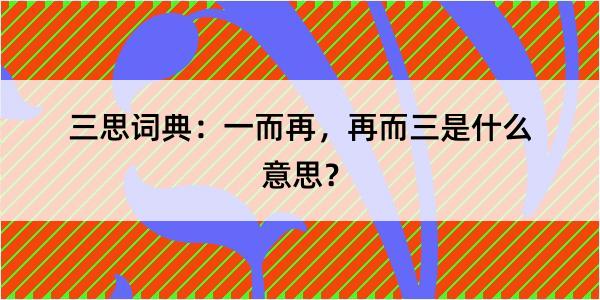 三思词典：一而再，再而三是什么意思？