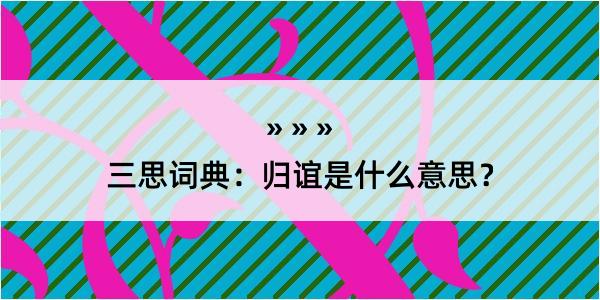 三思词典：归谊是什么意思？