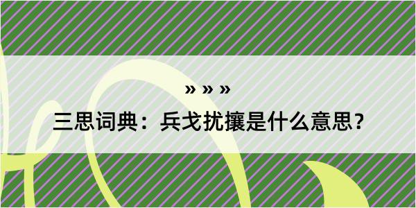 三思词典：兵戈扰攘是什么意思？