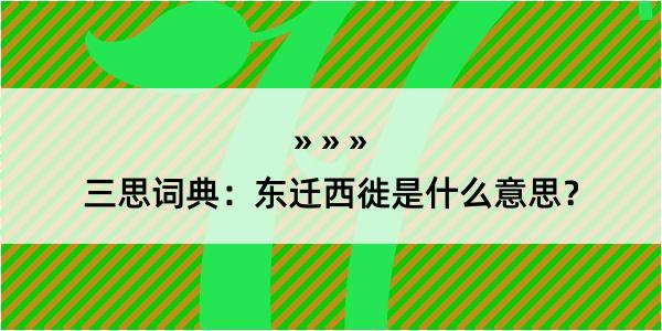 三思词典：东迁西徙是什么意思？