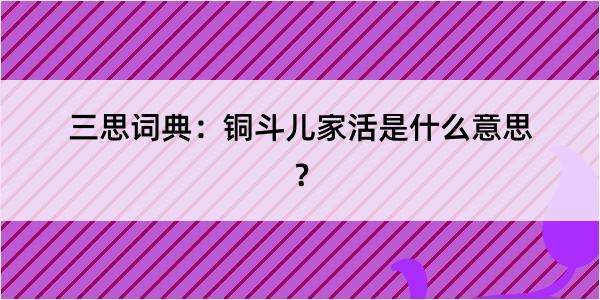 三思词典：铜斗儿家活是什么意思？