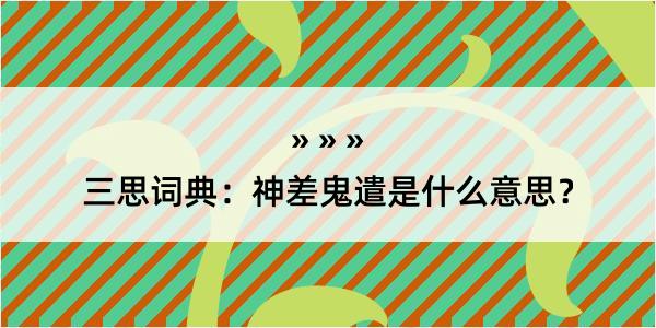 三思词典：神差鬼遣是什么意思？