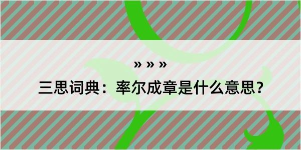 三思词典：率尔成章是什么意思？