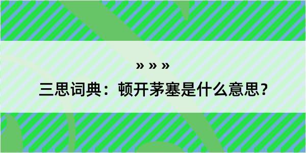 三思词典：顿开茅塞是什么意思？