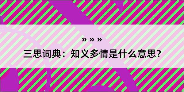 三思词典：知义多情是什么意思？