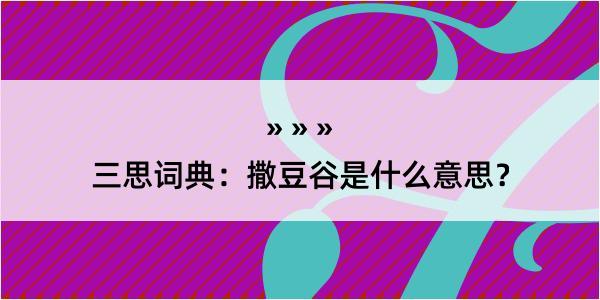 三思词典：撒豆谷是什么意思？