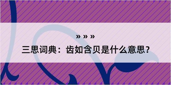 三思词典：齿如含贝是什么意思？