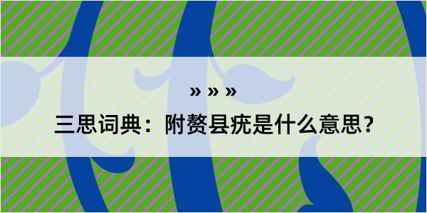 三思词典：附赘县疣是什么意思？