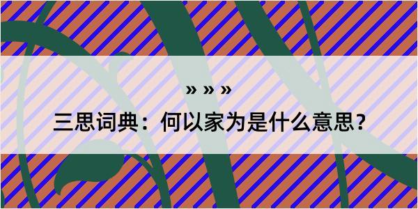 三思词典：何以家为是什么意思？