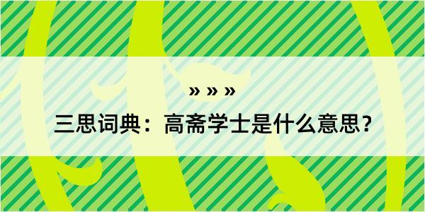 三思词典：高斋学士是什么意思？