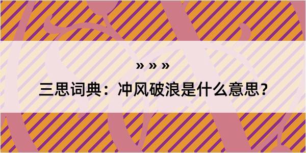 三思词典：冲风破浪是什么意思？