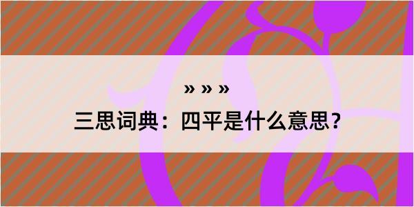 三思词典：四平是什么意思？