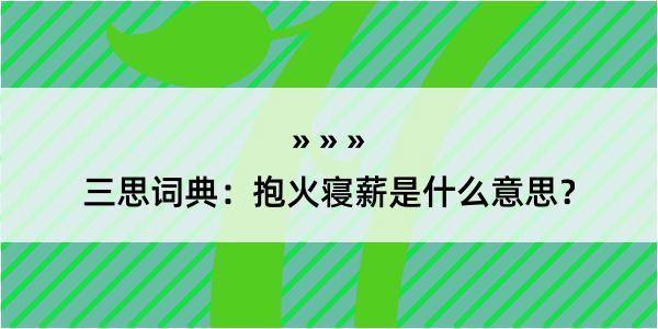 三思词典：抱火寝薪是什么意思？