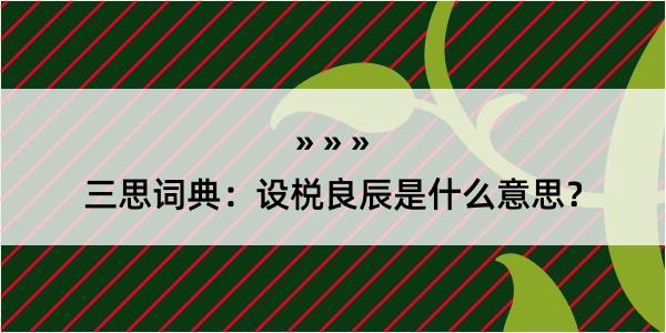 三思词典：设棁良辰是什么意思？