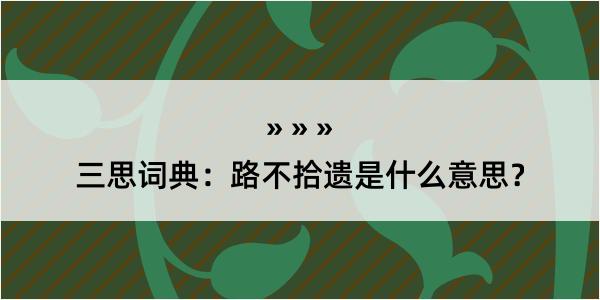 三思词典：路不拾遗是什么意思？