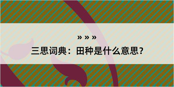 三思词典：田种是什么意思？