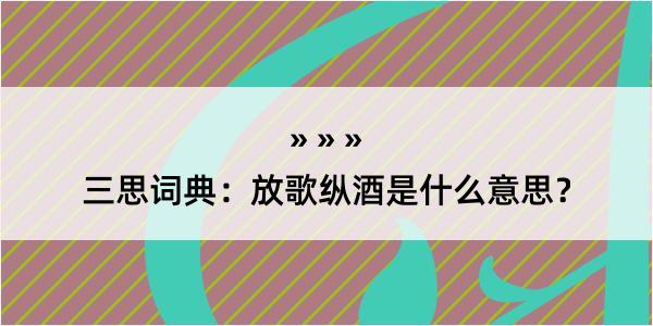 三思词典：放歌纵酒是什么意思？