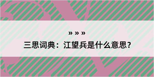 三思词典：江望兵是什么意思？