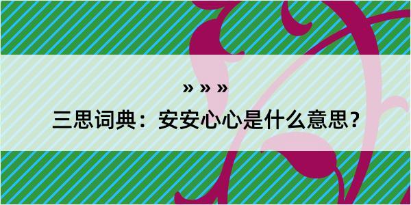 三思词典：安安心心是什么意思？