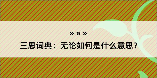 三思词典：无论如何是什么意思？