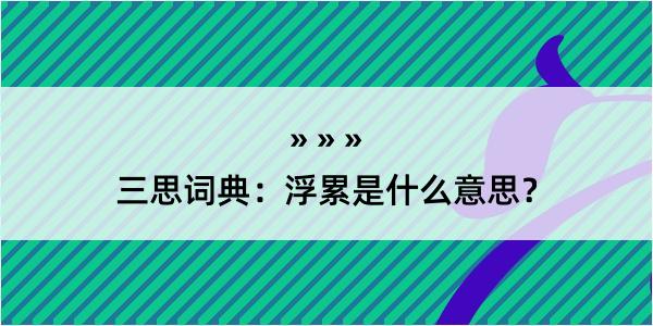 三思词典：浮累是什么意思？