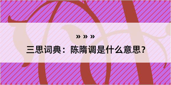 三思词典：陈隋调是什么意思？