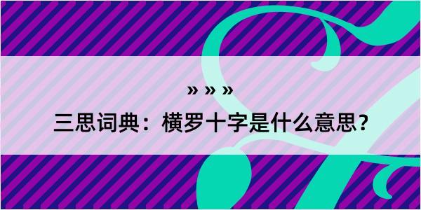 三思词典：横罗十字是什么意思？