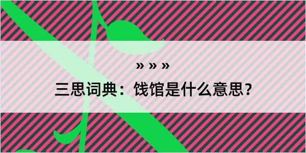 三思词典：饯馆是什么意思？