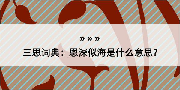 三思词典：恩深似海是什么意思？