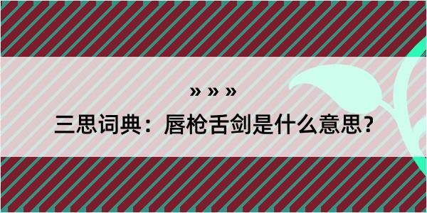 三思词典：唇枪舌剑是什么意思？