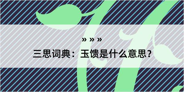 三思词典：玉馈是什么意思？