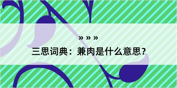 三思词典：兼肉是什么意思？