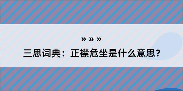 三思词典：正襟危坐是什么意思？