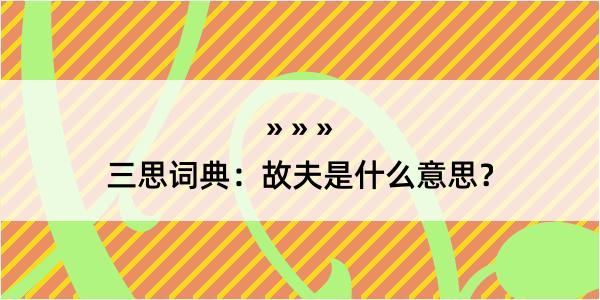 三思词典：故夫是什么意思？