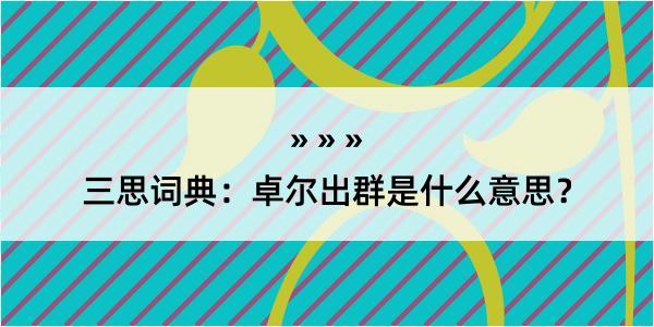 三思词典：卓尔出群是什么意思？