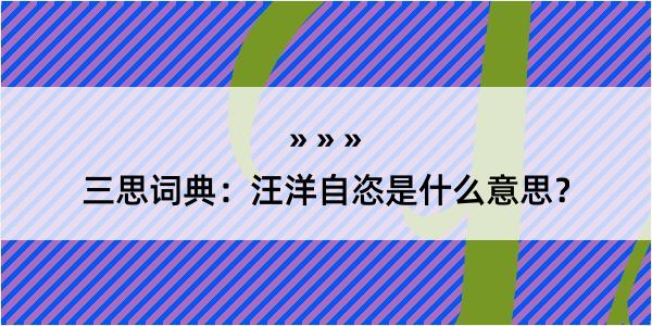 三思词典：汪洋自恣是什么意思？