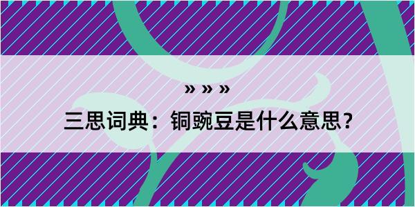 三思词典：铜豌豆是什么意思？