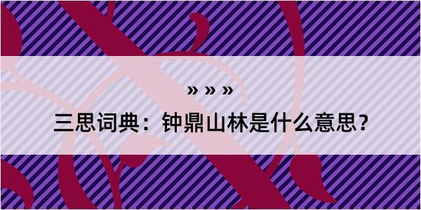 三思词典：钟鼎山林是什么意思？