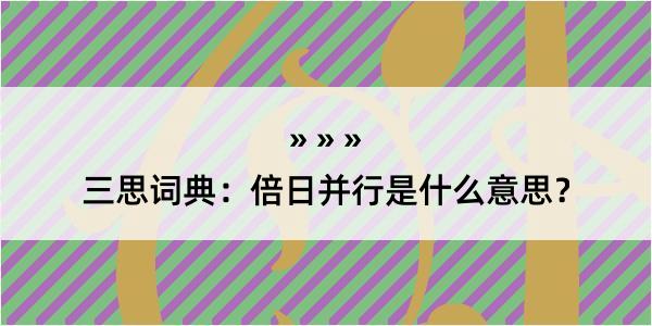 三思词典：倍日并行是什么意思？