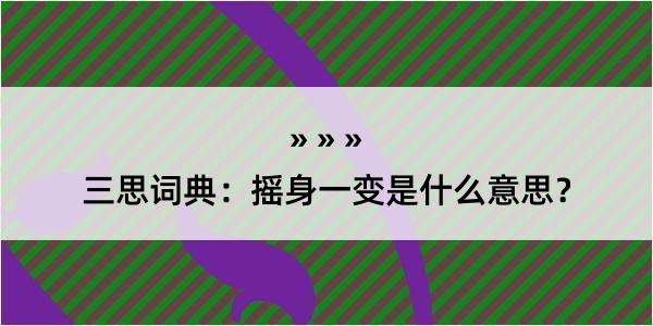 三思词典：摇身一变是什么意思？