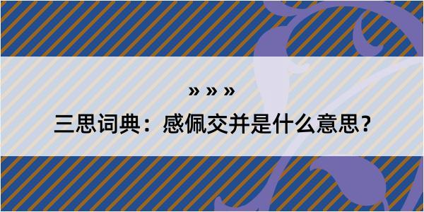 三思词典：感佩交并是什么意思？