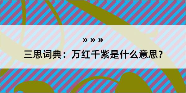 三思词典：万红千紫是什么意思？