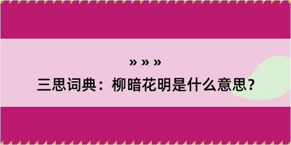 三思词典：柳暗花明是什么意思？