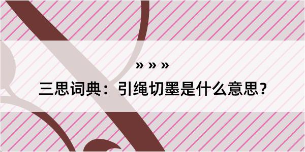 三思词典：引绳切墨是什么意思？