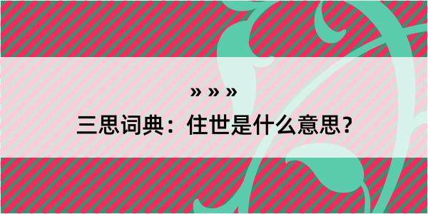 三思词典：住世是什么意思？