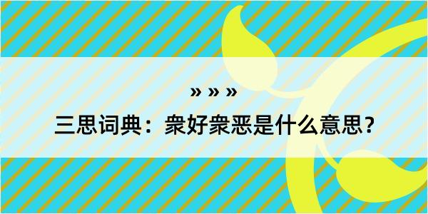 三思词典：衆好衆恶是什么意思？