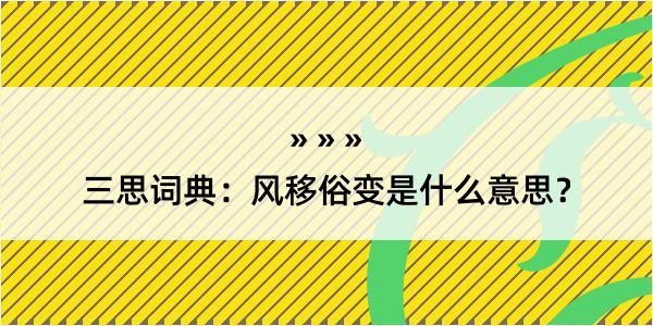 三思词典：风移俗变是什么意思？