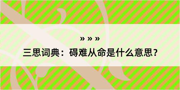 三思词典：碍难从命是什么意思？