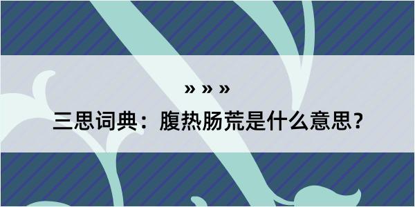 三思词典：腹热肠荒是什么意思？