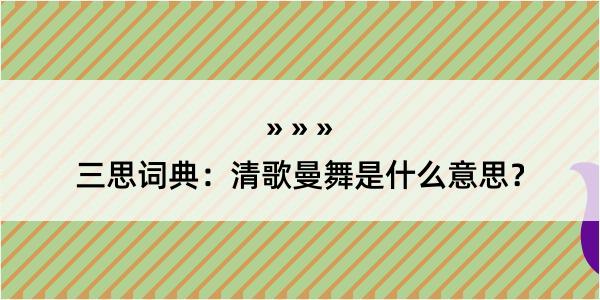 三思词典：清歌曼舞是什么意思？